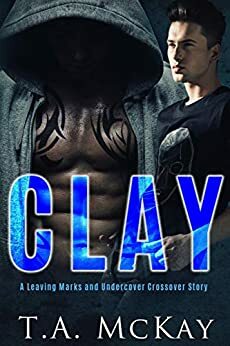 Clay: A Leaving Marks and Undercover Series Crossover Book by T.A. McKay