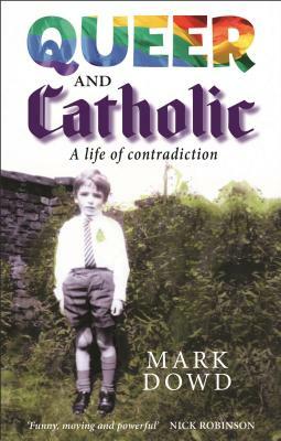 Queer and Catholic: A Life of Contradiction by Mark Dowd