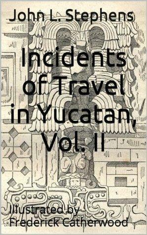 Incidents of Travel in Yucatan, Vol. II by John Lloyd Stephens