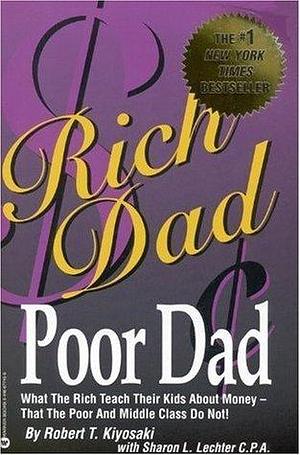 Rich Dad Poor Dad: What the Rich Teach Their Kids About Money-That the Poor and the Middle Class Do Not!: What the Rich Teach Their Kids About Money That the Poor and the Middle Class Do Not by Robert T. Kiyosaki, Robert T. Kiyosaki, Sharon L. Lechter