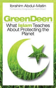 Green Deen: What Islam Teaches about Protecting the Planet by Ibrahim Abdul-Matin