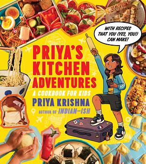 Priya’s Kitchen Adventures: A Cookbook for Kids by Priya Krishna