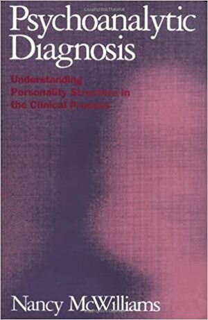 Psychoanalytic Diagnosis: Understanding Personality Structure in the Clinical Process by Nancy McWilliams