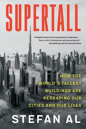 Supertall: How the World's Tallest Buildings Are Reshaping Our Cities and Our Lives by Stefan Al