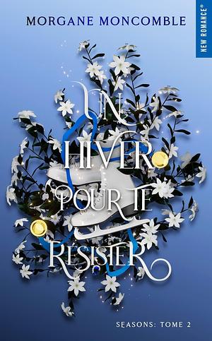 Un hiver pour te résister : Seasons Tome 2 by Morgane Moncomble, Morgane Moncomble