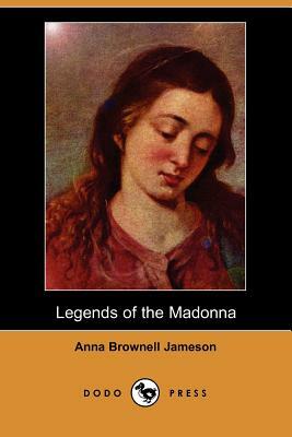 Legends of the Madonna (Dodo Press) by Anna Brownell Jameson