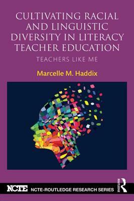 Cultivating Racial and Linguistic Diversity in Literacy Teacher Education: Teachers Like Me by Marcelle M. Haddix