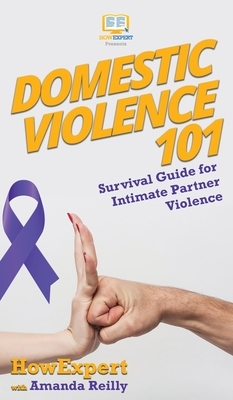 Domestic Violence 101: Survival Guide for Intimate Partner Violence by Amanda Reilly, Howexpert