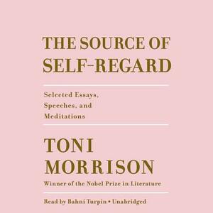 The Source of Self-Regard: Selected Essays, Speeches, and Meditations by Toni Morrison