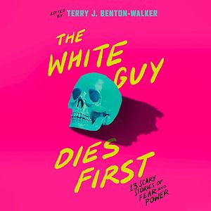 The White Guy Dies First by Terry J. Benton-Walker