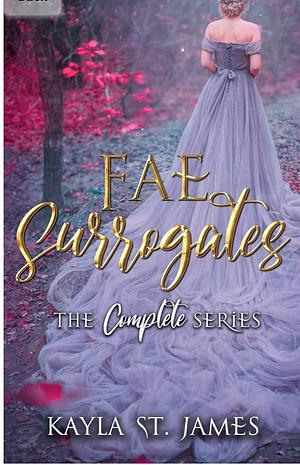 Fae Surrogates The Complete Series by Kayla St. James