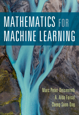 Mathematics for Machine Learning by Marc Peter Deisenroth, A. Aldo Faisal, Cheng Soon Ong
