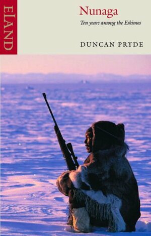 Nunaga: Ten Years Among the Eskimos. Duncan Pryde by Duncan Pryde