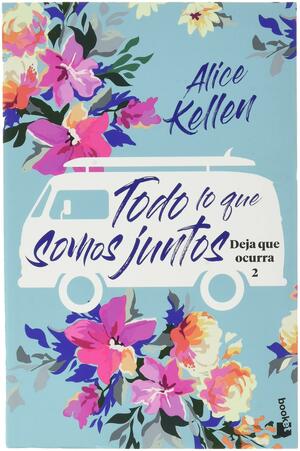 Todo lo que somos juntos by Alice Kellen