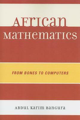 African Mathematics: From Bones to Computers by Abdul Karim Bangura