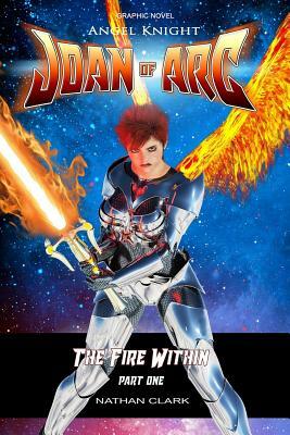 Angel Knight Joan of Arc: The Fire Within - (Color edition Part One) by Nathan Clark