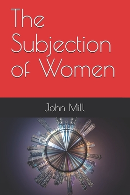 The Subjection of Women by John Stuart Mill