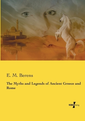The Myths and Legends of Ancient Greece and Rome by E. M. Berens