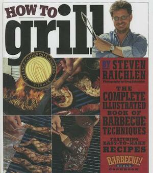 How to Grill: The Complete Illustrated Book of Barbecue Techniques by Steven Raichlen