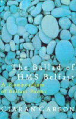 The Ballad Of HMS Belfast: A Compendium Of Belfast Poems by Ciaran Carson