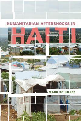 Humanitarian Aftershocks in Haiti by Mark Schuller