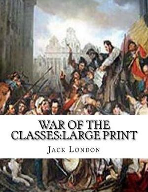 War of the Classes: large print by Jack London