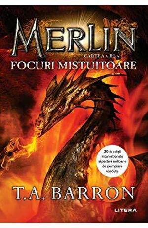 Merlin. Vol.3: Focuri mistuitoare by T.A. Barron