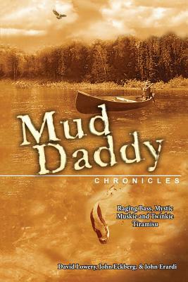 The Mud Daddy Chronicles: Raging Bass, Mystic Muskie & Twinkie Tiramisu by John Eckberg, David Lowery, John Erardi