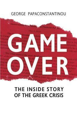 Game Over: The Inside Story of the Greek Crisis by George Papaconstantinou