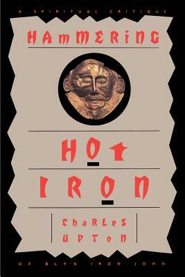 Hammering Hot Iron: A Spiritual Critique of Bly's Iron John by Charles Upton