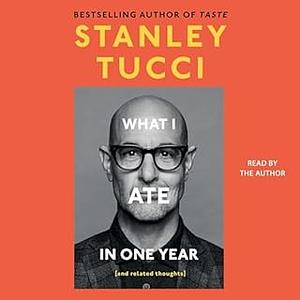 What I Ate in One Year (and Related Thoughts) by Stanley Tucci