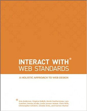 InterACT with Web Standards: A holistic approach to web design by Aarron Walter, Chris Mills, Glenda Sims, Terry Morris, Leslie Jensen-Inman, Denise R. Jacobs, Erin Anderson, Derek Featherstone, Lars Gunther, Christopher Schmitt, Virginia DeBolt