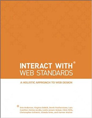 InterACT with Web Standards: A holistic approach to web design by Terry Morris, Denise R. Jacobs, Virginia DeBolt, Chris Mills, Christopher Schmitt, Lars Gunther, Aarron Walter, Erin Anderson, Derek Featherstone, Glenda Sims, Leslie Jensen-Inman