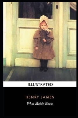 What Maisie Knew (Illustrated) by Henry James