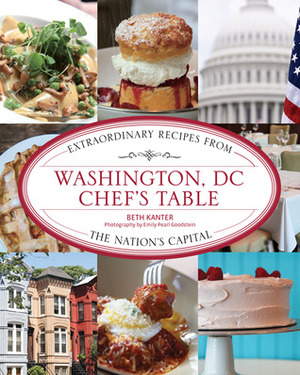 Washington, DC Chef's Table: Extraordinary Recipes from the Nation's Capital by Beth Kanter, Emily Pearl Goodstein