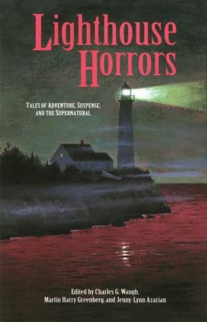 Lighthouse Horrors: Tales of Adventure, Suspense, and the Supernatural by Charles Waugh, Charles G. Waugh, Martin H. Greenberg, Jenny-Lynn Azarian