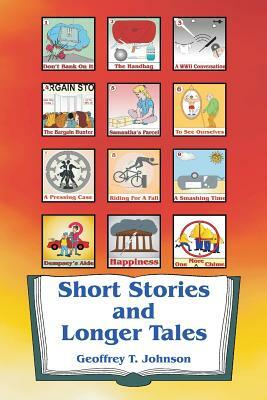 Short Stories and Longer Tales: Nine Short Stories Both Humorous or with a Moral, and Three Longer Tales That Are Mysteries. by Geoffrey Johnson
