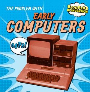 The Problem with Early Computers by Ryan Nagelhout