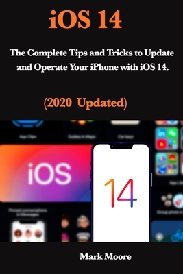 iOS 14: The Complete Tips and Tricks to Update and Operate Your iPhone with iOS 14 by Mark Moore