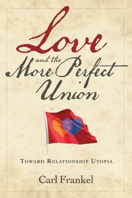 Love and the More Perfect Union: Six Keys to Relationship Bliss by Carl Frankel