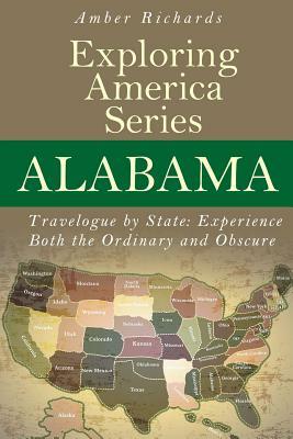 Alabama - Travelogue by State: Experience Both the Ordinary and Obscure by Amber Richards