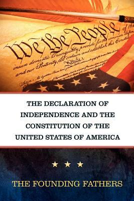 The Declaration of Independence and the Constitution of the United States of America by Founding Fathers