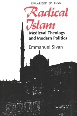 Radical Islam: Medieval Theology and Modern Politics, Enlarged Edition by Emmanuel Sivan