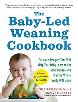 The Baby-Led Weaning Cookbook: 130 Recipes That Will Help Your Baby Learn to Eat Solid Foods-and That the Whole Family Will Enjoy by Gill Rapley, Tracey Murkett