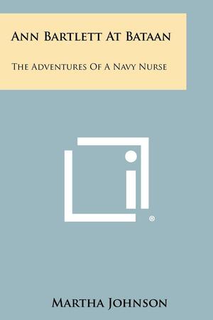 Ann Bartlett At Bataan: The Adventures Of A Navy Nurse by Martha Johnson