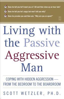 Living with the Passive-Aggressive Man by Scott Wetzler