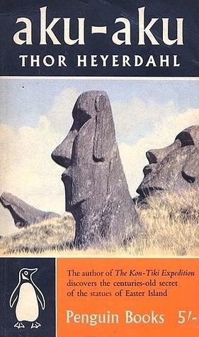 Aku Aku: The Secret of Easter Island by Thor Heyerdahl, Thor Heyerdahl