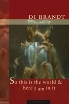 So This Is the World & Here I Am in It by Di Brandt