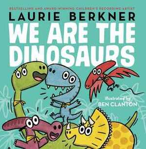 We Are the Dinosaurs by Ben Clanton, Laurie Berkner