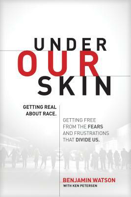Under Our Skin: Getting Real about Race. Getting Free from the Fears and Frustrations That Divide Us. by Benjamin Watson